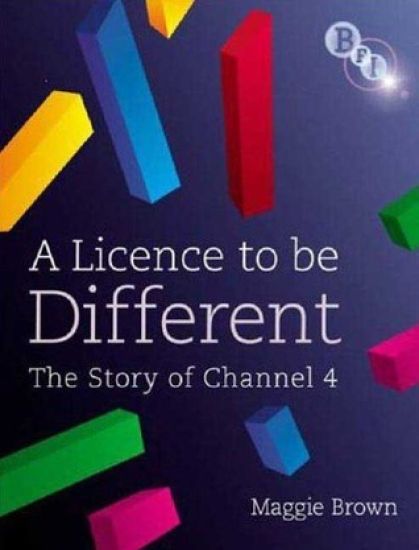 A Licence to be Different: The Story of Channel 4