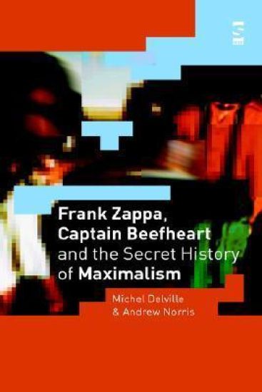 Frank Zappa, Captain Beefheart and the Secret History of Maximalism