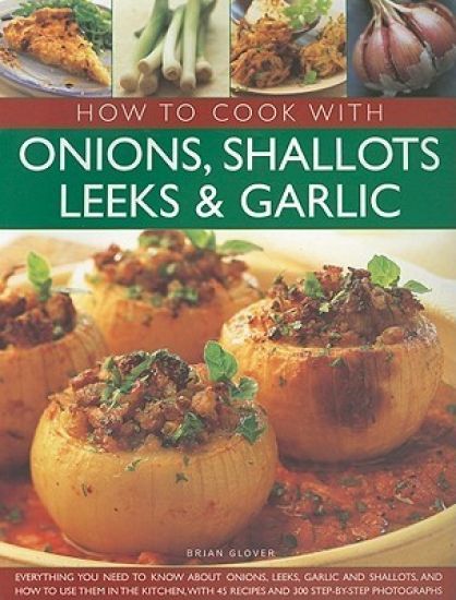 How to Cook With Onions, Shallots, Leeks and Garlic