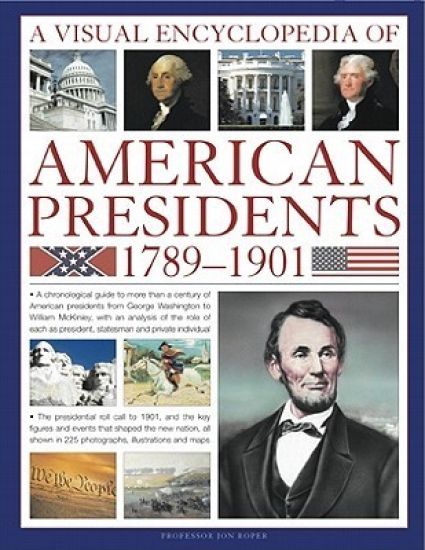 Visual Encyclopedia of American Presidents 1789-1901