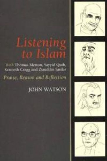 Listening to Islam with Thomas Merton, Sayyid Qutb, Kenneth Cragg and Ziauddin Sardar