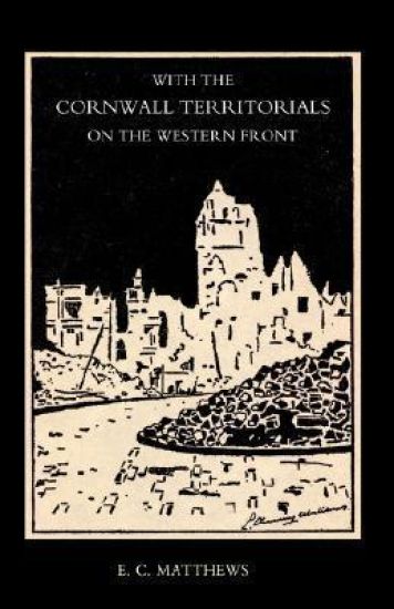 With the Cornwall Territorials on the Western Front Being the History of the Fifth Battalion,Duke of Cornwall's Light Infantry in the Great War
