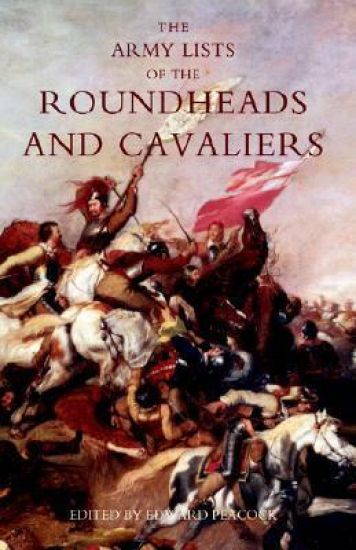 Army Lists of the Roundheads and Cavaliers, Containing the Names of the Officers in the Royal and Parliamentary Armies of 1642