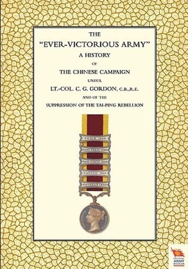 EVER-VICTORIOUS ARMY A History of the Chinese Campaign (1860-64) Under Lt-Col C. G. Gordon