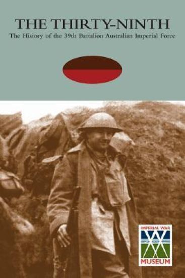 THIRTY-NINTHThe History of the 39th Battalion Australian Imperial Force