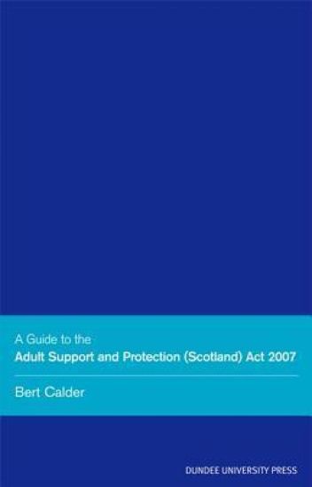 A Guide to the Adult Support and Protection (Scotland) Act 2007