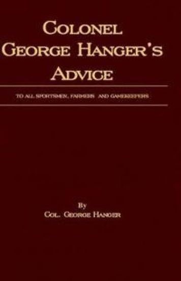 Colonel George Hanger's Advice To All Sportsmen, Farmers And Gamekeepers (History Of Shooting Series)