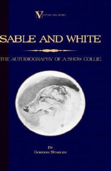 Sable and White - The Autobiography of a Show Collie (A Vintage Dog Books Breed Classic)
