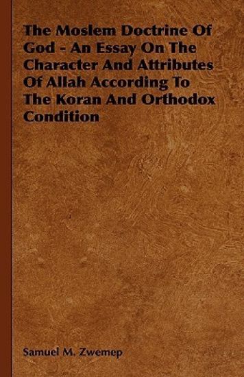 The Moslem Doctrine Of God - An Essay On The Character And Attributes Of Allah According To The Koran And Orthodox Condition