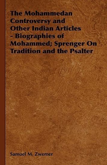The Mohammedan Controversy and Other Indian Articles - Biographies of Mohammed; Sprenger On Tradition and the Psalter