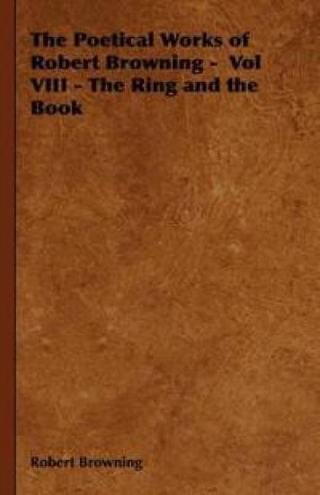 The Poetical Works of Robert Browning - Vol VIII - The Ring and the Book