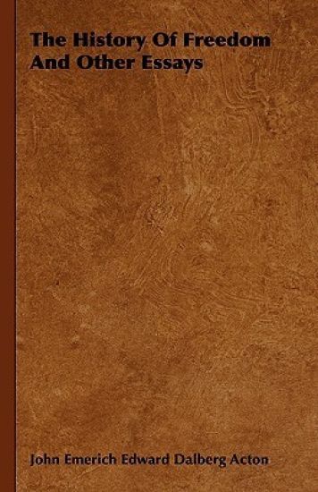 The History Of Freedom And Other Essays