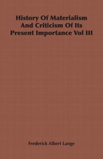 History Of Materialism And Criticism Of Its Present Importance Vol III