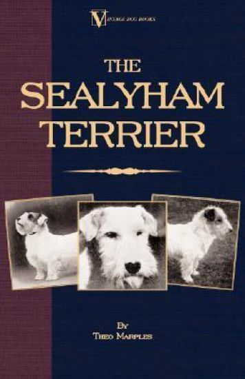 The Sealyham Terrier - His Origin, History, Show Points and Uses As A Sporting Dog - How to Breed, Select, Rear, And Prepare For Exhibition