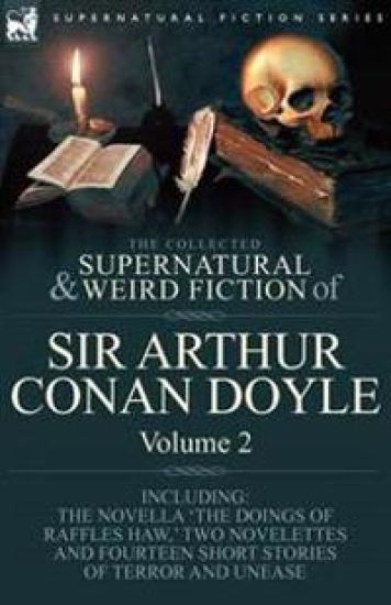 The Collected Supernatural and Weird Fiction of Sir Arthur Conan Doyle