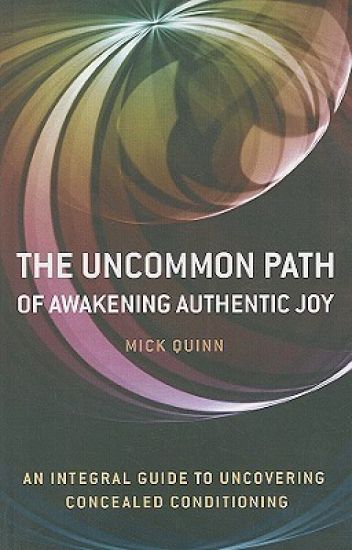 Uncommon Path, The – Awakening Authentic Joy: an integral guide to uncovering concealed conditioning