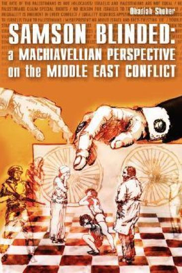 Samson Blinded: A Machiavellian Perspective on the Middle East Conflict