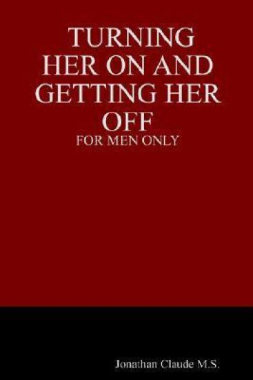Turning Her on and Getting Her Off - for Men Only