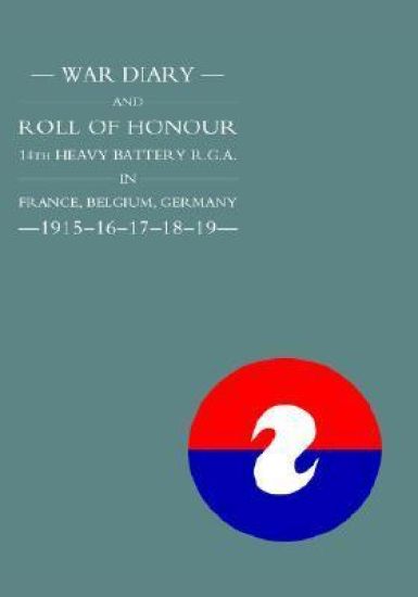 WAR DIARY and ROLL OF HONOUR 14TH HEAVY BATTERY R.G.A. IN FRANCE, BELGIUM, GERMANY - 1915-16-17-18-19