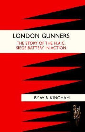 London Gunners. The Story of the H.A.C. Siege Battery in Action