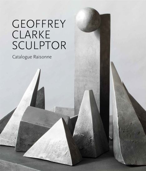 Geoffrey Clarke Sculptor: A Catalogue Raisonne