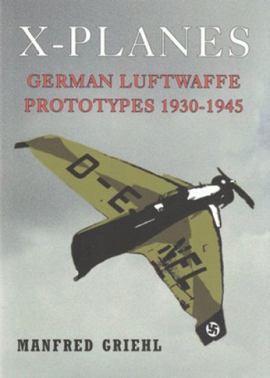 X-Planes: German Luftwaffe Prototypes 1930-1945