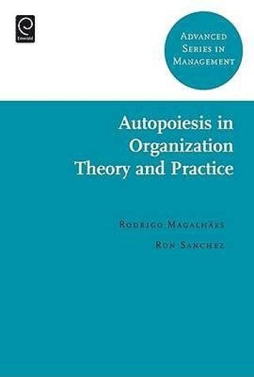 Autopoiesis in Organization Theory and Practice