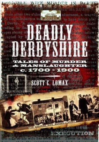 Deadly Derbyshire: Tales of Murder and Manslaughter c. 1700-1900