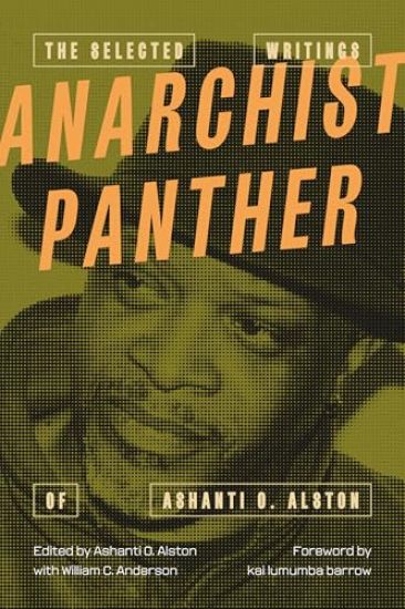 Anarchist Panther: The Selected Writings of Ashanti O. Alston