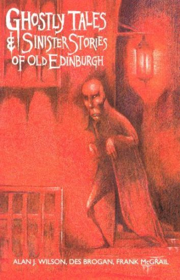 Ghostly Tales and Sinister Stories of Old Edinburgh