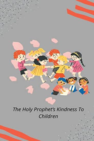 The Holy Prophet's Kindness to Children