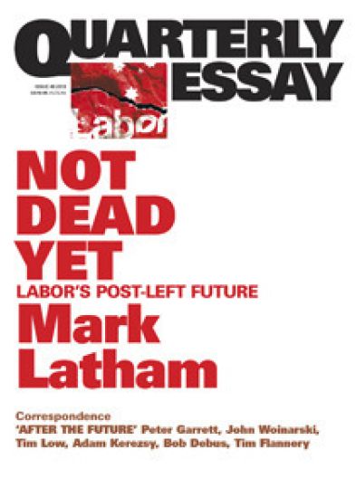 Not Dead Yet: Labor's Post-Left Future: Quarterly Essay 49