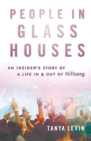 People In Glass Houses:An Insider's Story of a Life in & out of Hillsong