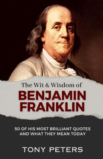 The Wit and Wisdom of Benjamin Franklin