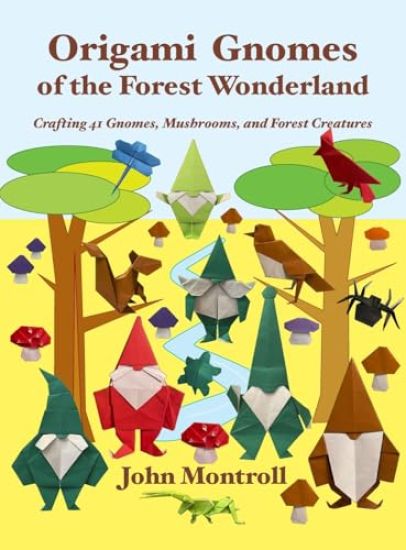 Origami Gnomes of the Forest Wonderland: Crafting 41 Gnomes, Mushrooms, and Forest Creatures