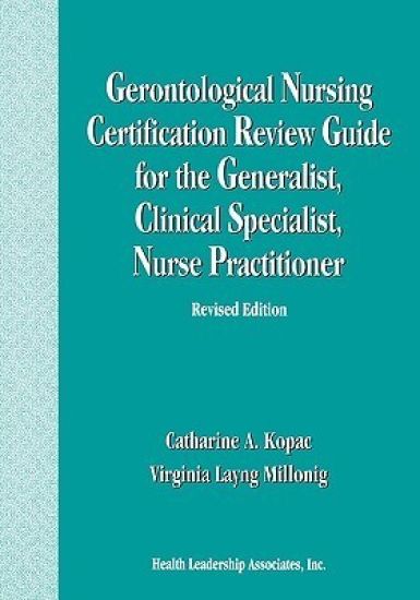 Gerontological Nursing Certification Review Guide for the Generalist, Clinical Specialist, Nurse Practitioner