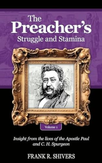 The Preacher's Struggle and Stamina Vol One: including a biography of C.H. Spurgeon