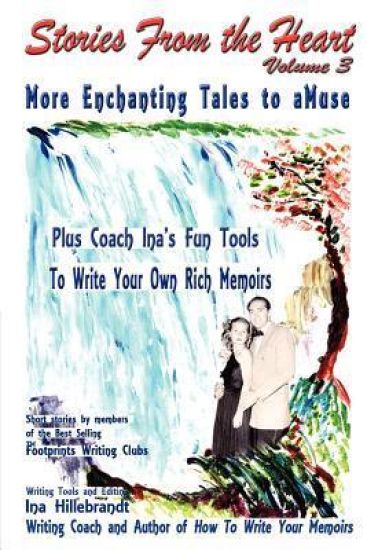 Stories From The Heart, Vol. 3: More Enchanting Tales to aMuse, Plus Tools From Coach Ina to Write Your Own Memoirs