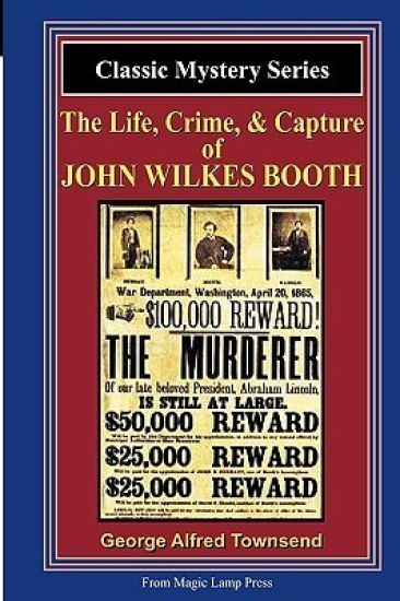 The Life, Crime, & Capture Of John Wilkes Booth: A Magic Lamp Classic Mystery