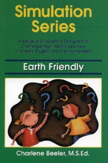 Earth Friendly: A Series of Simulations Designed to Challenge High-Ability Learners in History, English, and the Humanities
