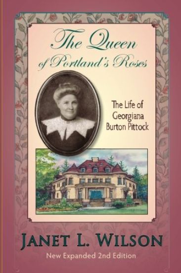 The Queen of Portland's Roses: The Life of Georgiana Burton Pittock