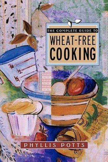 The Complete Guide To Wheat-Free Cooking