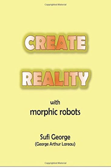 Create Reality with Morphic Robots: A No-Nonsense Scientific Basis