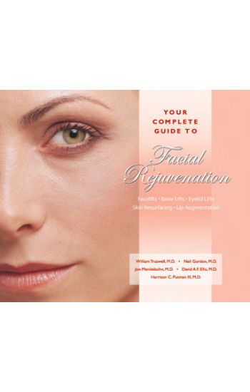 Your Complete Guide to Facial Rejuvenation Facelifts - Browlifts - Eyelid Lifts - Skin Resurfacing - Lip Augmentation