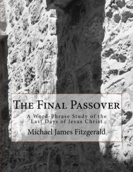 The Final Passover: A Word-Phrase Study of the Last Days of Jesus Christ