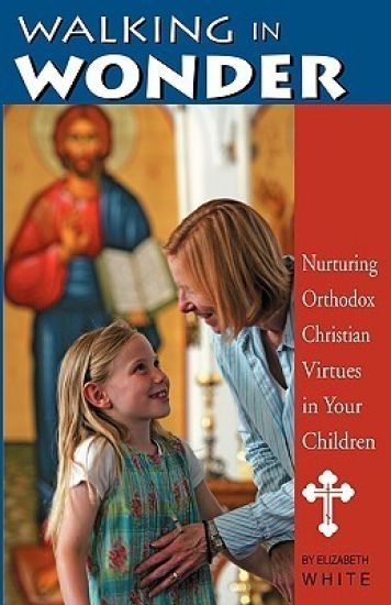 Walking in Wonder: Nurturing Orthodox Christian Virtues in Your Children