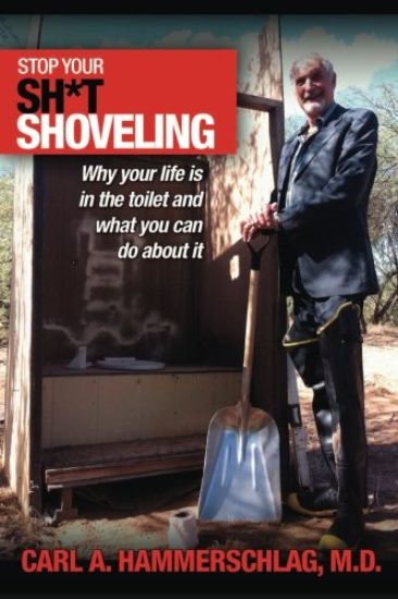 Stop Your Sh*t Shoveling: Why Your Life is in the toilet and what you can do about it