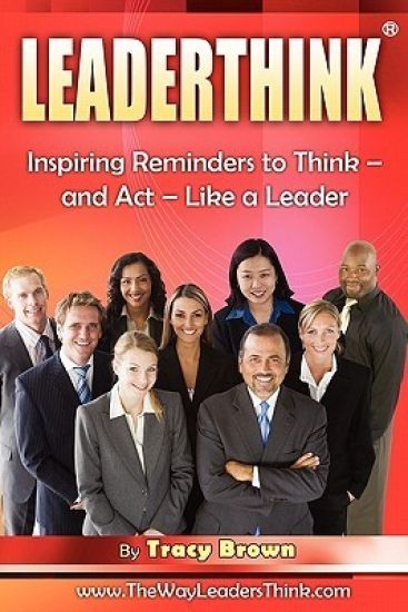 LeaderThink(r) Volume1: Inspiring Reminders to Think - and Act - Like a Leader