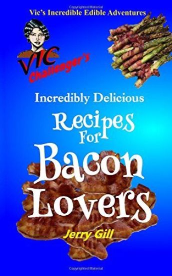 Vic Challenger's Incredibly Delicious Recipes for Bacon Lovers