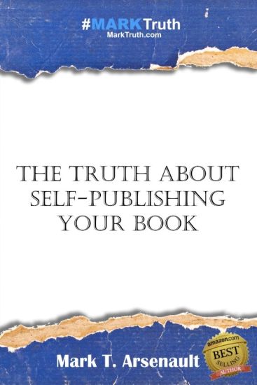 The Truth about Self-Publishing Your Book: Learning How to Quickly and Easily Create, Self-Publish and Market Your New Book